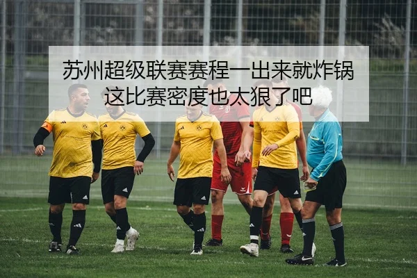 苏州超级联赛赛程一出来就炸锅 这比赛密度也太狠了吧
