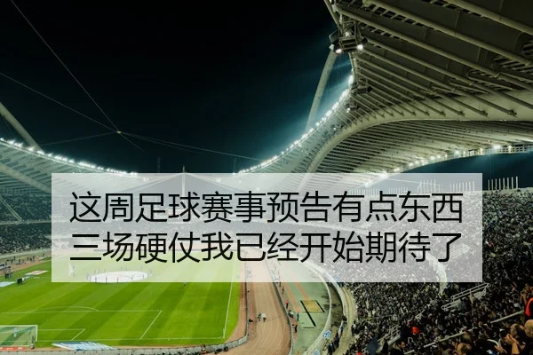这周足球赛事预告有点东西 三场硬仗我已经开始期待了 - leyu
