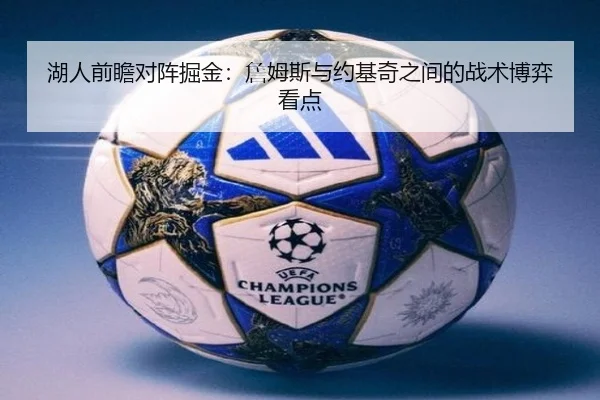 湖人前瞻对阵掘金：詹姆斯与约基奇之间的战术博弈看点