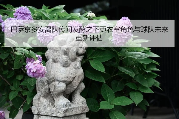 巴萨京多安离队传闻发酵之下更衣室角色与球队未来重新评估 - leyu