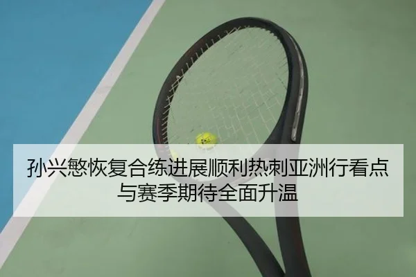 孙兴慜恢复合练进展顺利热刺亚洲行看点与赛季期待全面升温